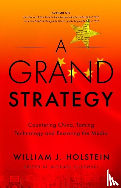 Holstein, William J - A Grand Strategy-Countering China, Taming Technology, and Restoring the Media