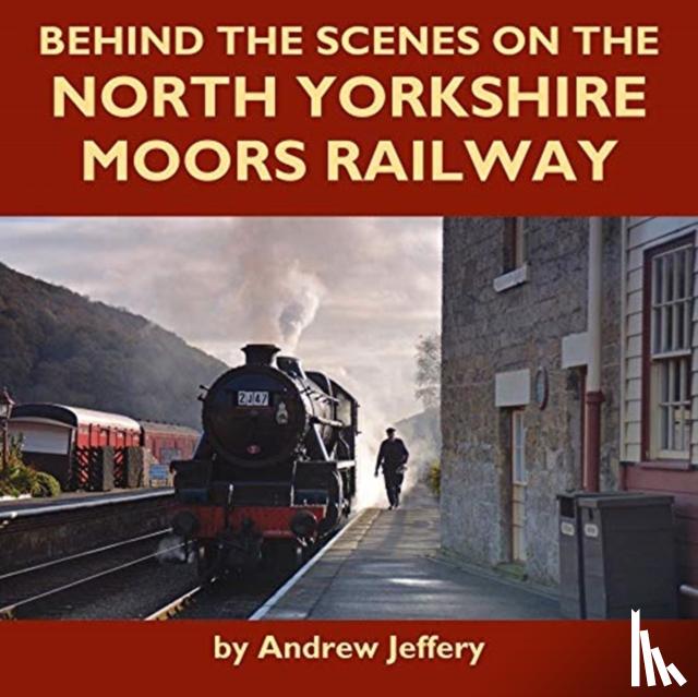 Jeffery, Andrew - Behind the Scenes on the North Yorkshire Moors Railway