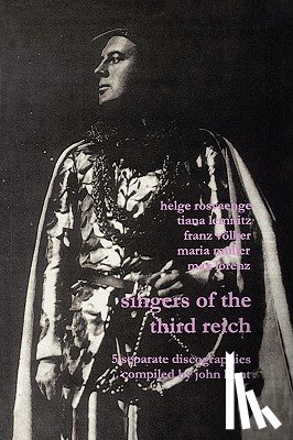 Hunt, John - Singers of the Third Reich: 5 Discographies: Helge Roswange (Roswange), Tiana Lemnitz, Franz Volker (Vokler), Maria Muller (Muller), Max Lorenz