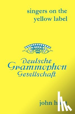Hunt, John - Singers on the Yellow Label (Deutsche Grammophon): 7 Discographies: Maria Stader, Elfriede Trotschel, Annelies Kupper, Wolfgang Windgassen, Ernst Hafliger, Josef Greindl, Kim Borg