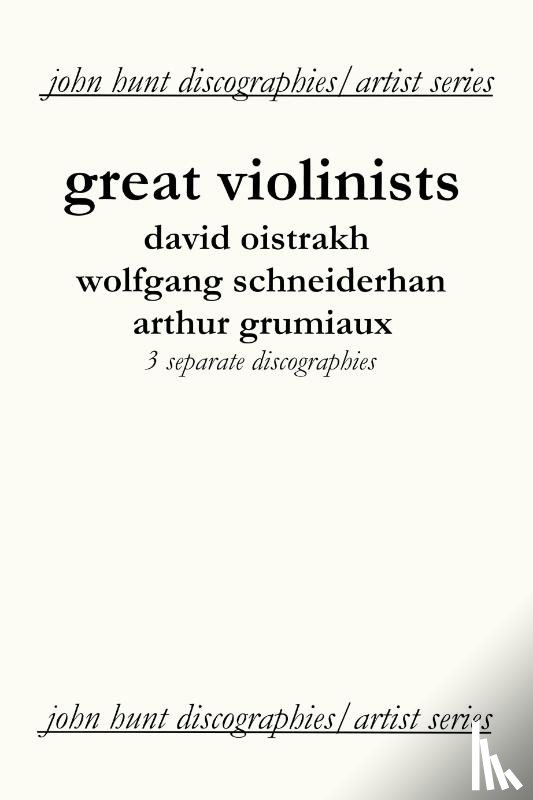 Hunt, John - Great Violinists: 3 Discographies: David Oistrakh, Wolfgang Schneiderhan, Arthur Grumiaux