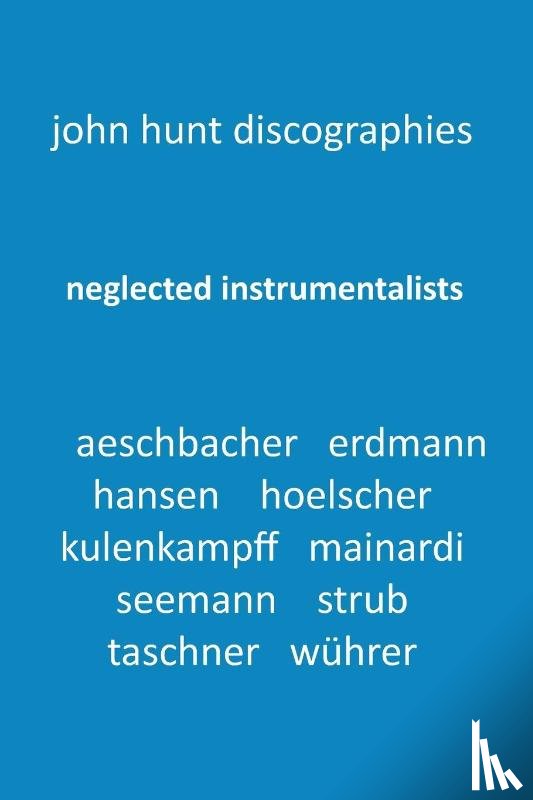 Hunt, John - Neglected Instrumentalists - Adrian Aeschbacher, Eduard Erdmann, Conrad Hansen, Ludwig Hoelscher, Georg Kulenkampff, Enrico Mainardi, Carl Seemann, Max Strub, Gerhard Taschner, Friedrich Wuhrer