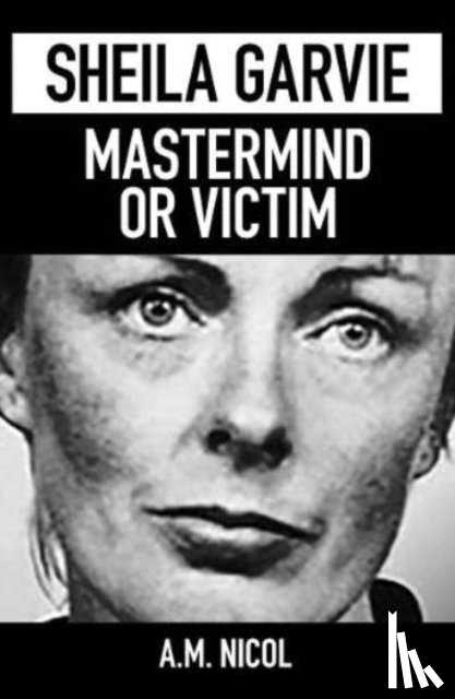 Nicol, A. M. - Sheila Garvie - Mastermind or Victim