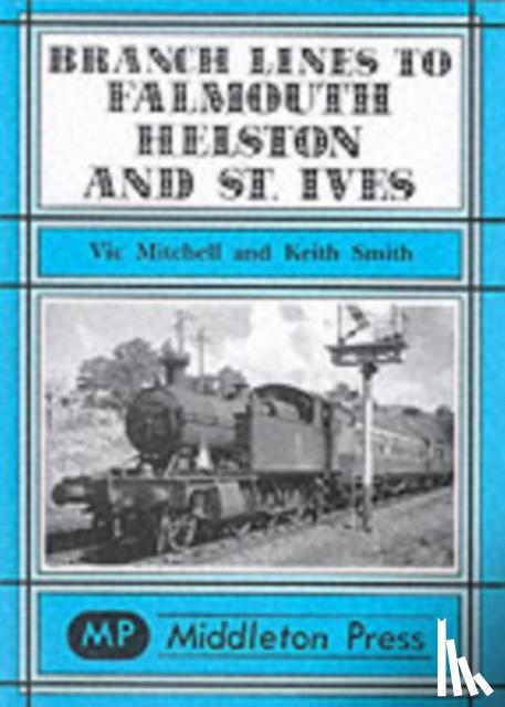 Mitchell, Vic, Smith, Keith - Branch Lines to Falmouth, Helston and St.Ives