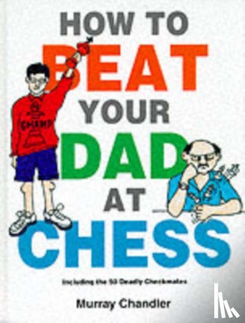 Chandler, Murray - How to Beat Your Dad at Chess