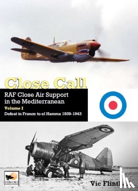 Flintham, Vic - Close Call: RAF Close Air Support in the Mediterranean Volume I defeat in France to el Hamma 1939-1945