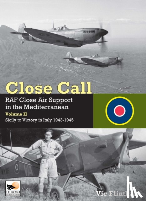 Flintham, Vic - Close Call: RAF Close Air Support in the Mediterranean Volume II Sicily to Victory in Italy 1943-1945