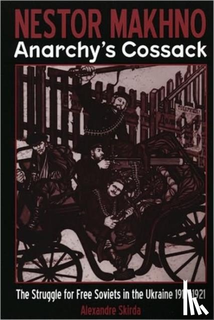 Skirda, Alexandre - Nestor Makhno: Anarchy's Cossack