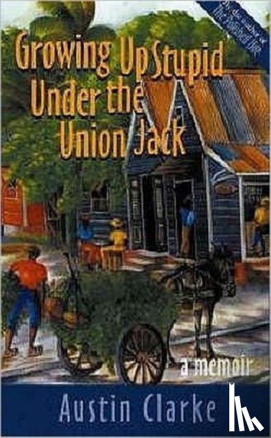 Clarke, Austin - Growing Up Stupid Under the Union Jack