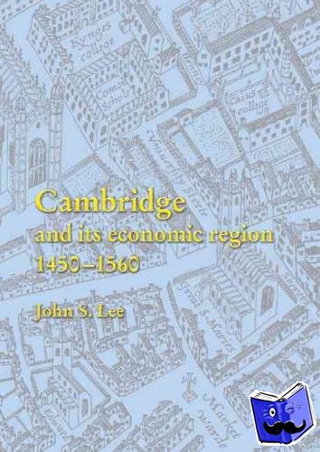 Lee, John S. - Cambridge and its Economic Region, 1450-1560