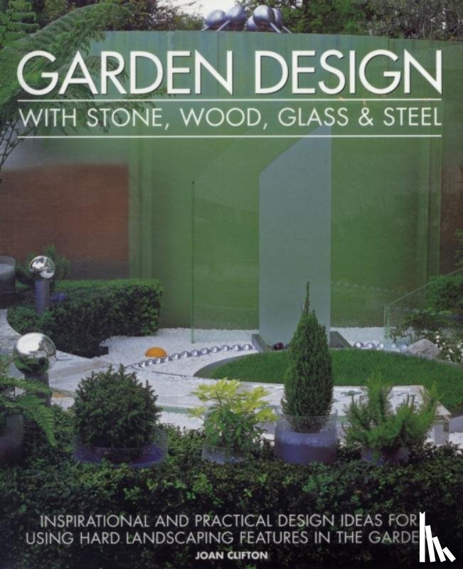 Clifton, Joan - Garden Design With Stone, Wood, Glass & Steel