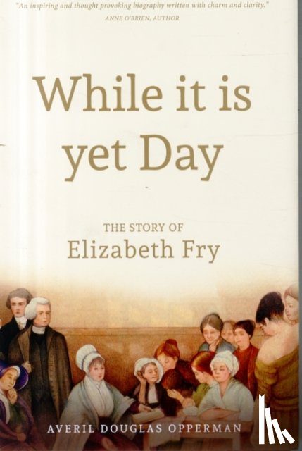 Opperman, Averil Douglas - While it is Yet Day: A Biography of Elizabeth Fry