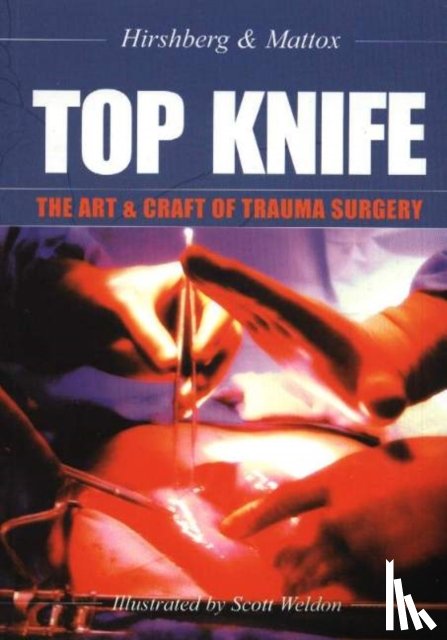 Hirshberg, Dr Asher, Mattox, Dr Kenneth L - TOP KNIFE: The Art & Craft of Trauma Surgery