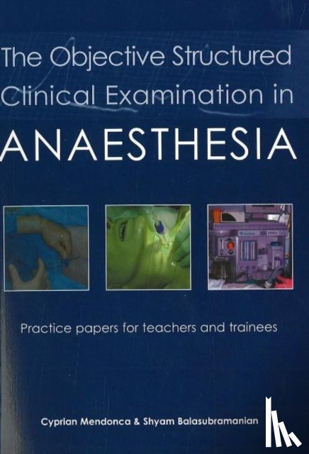 Mendonca, Dr Cyprian, Balasubramanian, Dr Shyam - The Objective Structured Clinical Examination in Anaesthesia