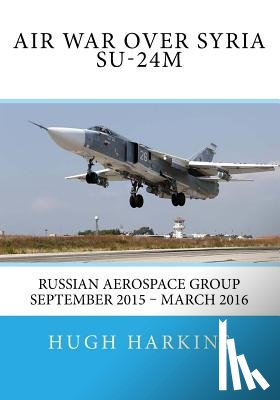 Harkins, Hugh - Air War over Syria - Su-24M: Russian Aerospace Group September 2015 - March 2016