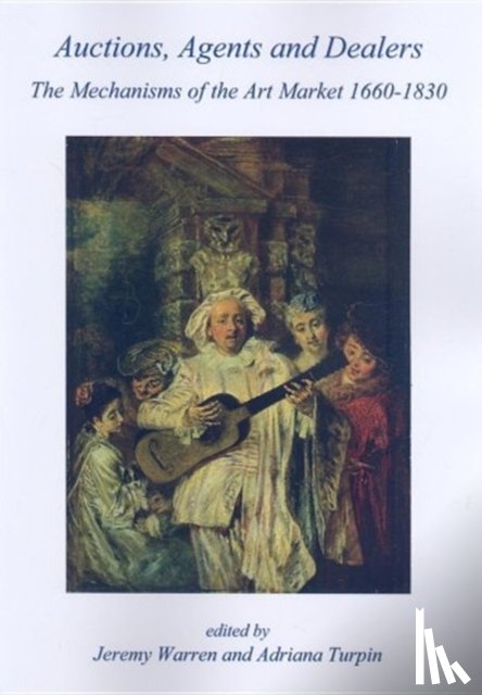  - Auctions, Agents and Dealers. The Mechanisms of the Art Market 1660-1830