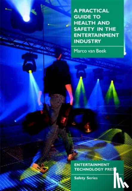 Van Beek, Marco - A Practical Guide to Health and Safety in the Entertainment Industry