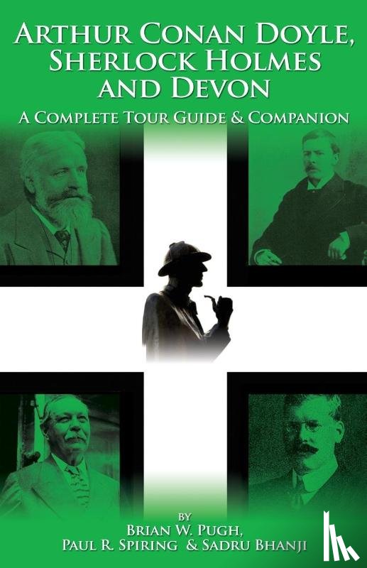 Pugh, Brian W., Spiring, Paul R., Bhanji, Sadru - Arthur Conan Doyle, Sherlock Holmes and Devon: A Complete Tour Guide and Companion