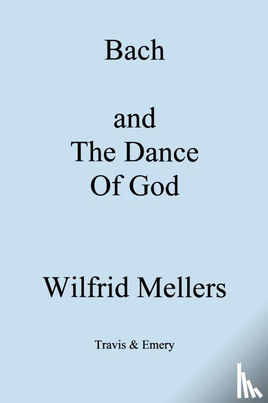 Mellers, Wilfrid - Bach and the Dance of God
