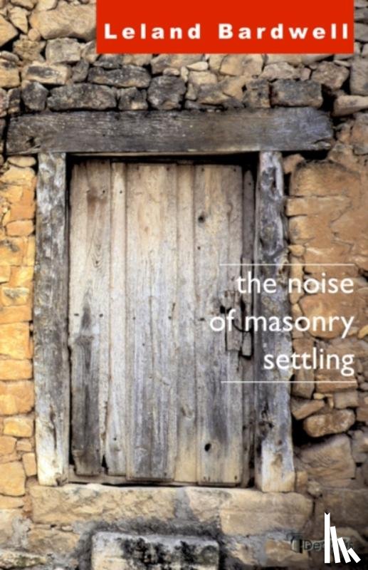 Bardwell, Leland - The Noise of Masonry Settling