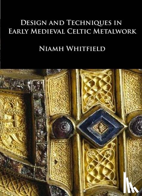Whitfield, Niamh - Design and Techniques in Early Medieval Celtic Metalwork