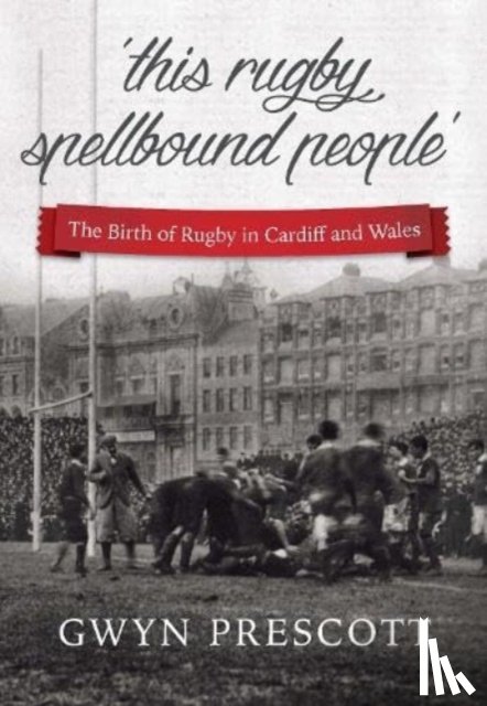 Prescott, Gwyn - 'this rugby spellbound people'