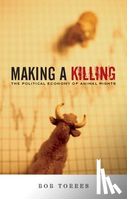Torres, Bob - Making a Killing: The Political Economy of Animal Rights