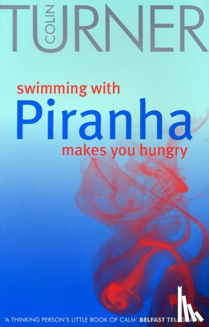 Turner, Colin - Swimming with Piranha Makes You Hungry