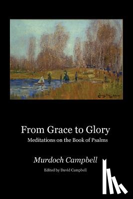 Campbell, Murdoch - From Grace to Glory: Meditations on the Book of Psalms