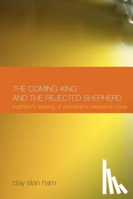 Ham, Clay Alan - The Coming King and the Rejected Shepherd
