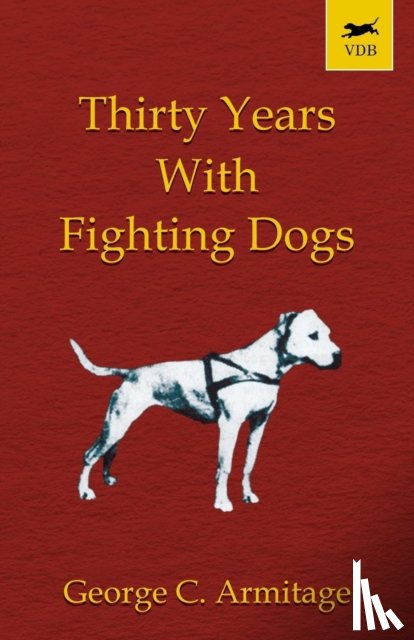 ARMITAGE, GEORGE - Thirty Years with Fighting Dogs