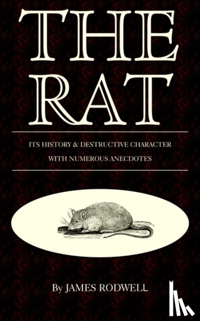 Rodwell, James - The Rat; Its History & Destructive Character