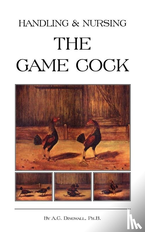 Dingwall, PH. B. - Handling and Nursing the Game Cock (History of Cockfighting Series)