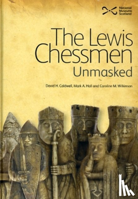Caldwell, David, Hall, Mark A., Wilkinson, Caroline M. - The Lewis Chessmen: Unmasked