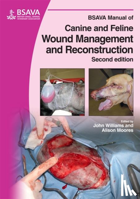 Williams, John M. (Oakwood Veterinary Referrals, Cheshire, UK), Moores, Alison (Anderson Sturgess Veterinary Specialists, Winchester, UK) - BSAVA Manual of Canine and Feline Wound Management and Reconstruction