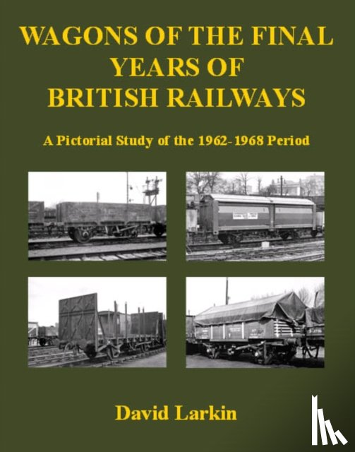 Larkin, David - Wagons of the Final Years of British Railways: