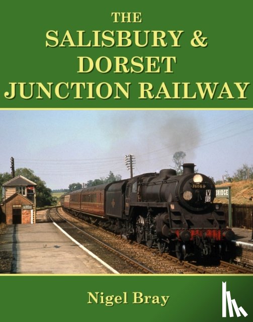 Bray, Nigel - The Salisbury and Dorset Junction Railway