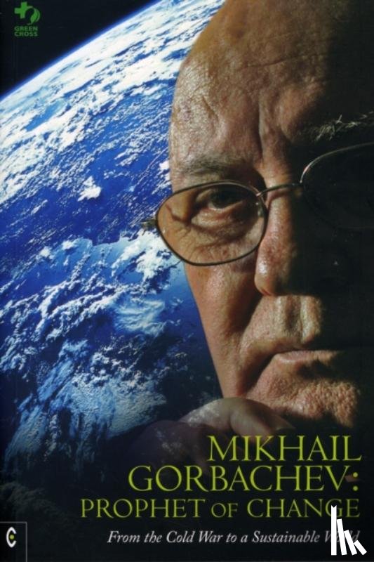 Green Cross International, Gorbachev, Mikhail S. - Mikhail Gorbachev: Prophet of Change