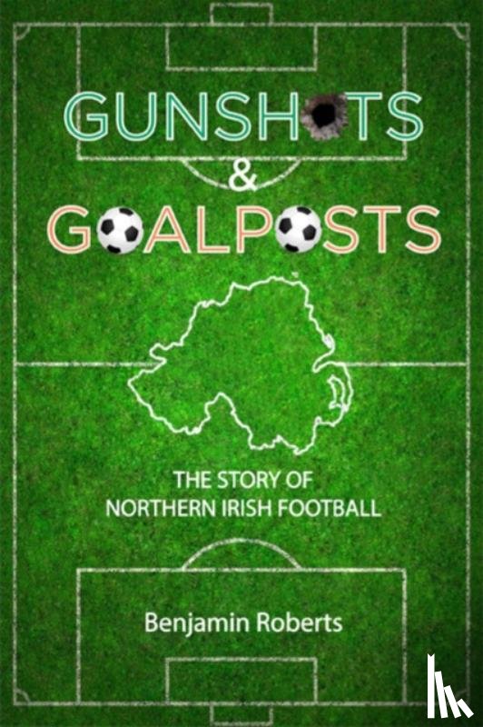 Roberts, Benjamin - Gunshots & Goalposts