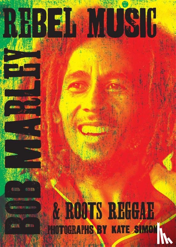 Simon, Kate - Rebel Music: Bob Marley & Roots Reggae