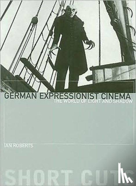 Roberts, Ian - German Expressionist Cinema – The World of Light and Shadow