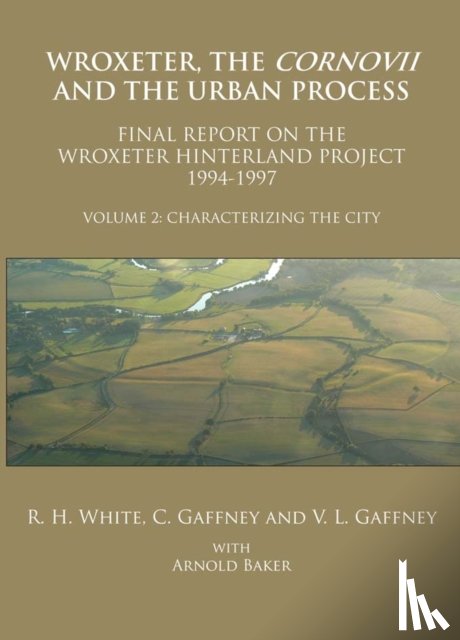 White, Roger H., Gaffney, C., Gaffney, V. L. - Wroxeter, the Cornovii and the Urban Process. Volume 2: Characterizing the City. Final Report of the Wroxeter Hinterland Project, 1994-1997