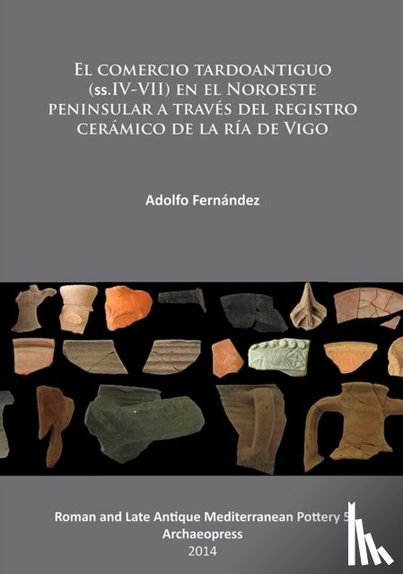 Fernandez, Adolfo - El comercio tardoantiguo (ss.IV-VII) en el Noroeste peninsular a traves del registro ceramico de la ria de Vigo