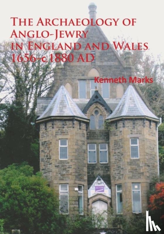 Marks, Kenneth - The Archaeology of Anglo-Jewry in England and Wales 1656–c.1880