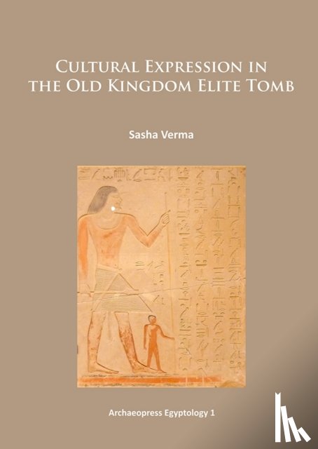 Verma, Sasha - Cultural Expression in the Old Kingdom Elite Tomb