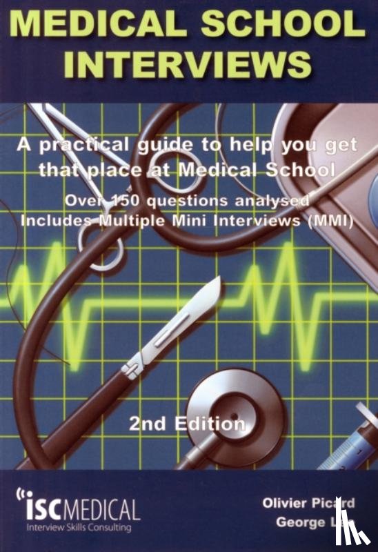 Lee, George, Picard, Olivier - Medical School Interviews: a Practical Guide to Help You Get That Place at Medical School - Over 150 Questions Analysed. Includes Mini-multi Interviews