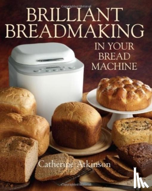 Atkinson, Catherine - Brilliant Breadmaking in Your Bread Machine