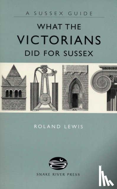 Lewis, Roland - What the Victorians Did for Sussex
