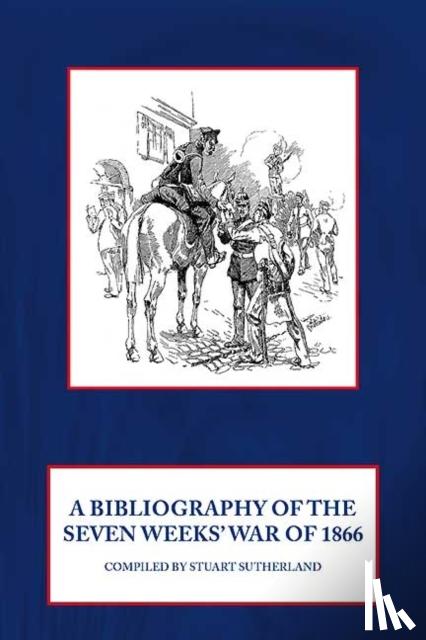 Sutherland, Stuart - A Bibliography of the Seven Weeks' War of 1866