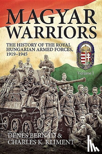 Bernad, Denes, Kliment, Charles K. - Magyar Warriors: The History of the Royal Hungarian Armed Forces 1919-1945